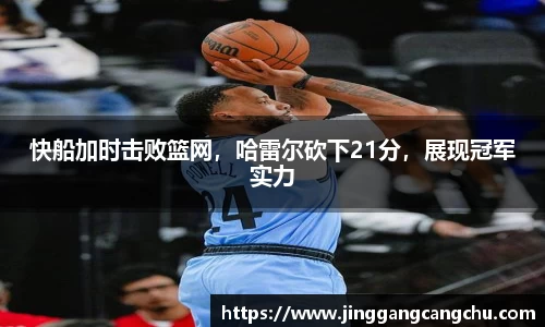 快船加时击败篮网，哈雷尔砍下21分，展现冠军实力