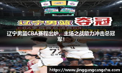 辽宁男篮CBA赛程出炉，主场之战助力冲击总冠军！