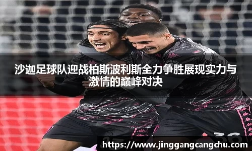 沙迦足球队迎战柏斯波利斯全力争胜展现实力与激情的巅峰对决