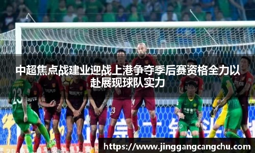 中超焦点战建业迎战上港争夺季后赛资格全力以赴展现球队实力