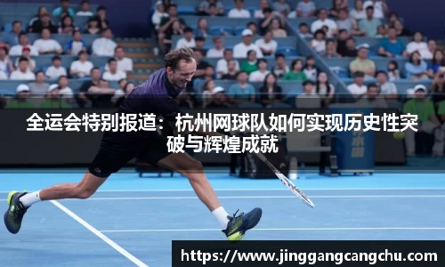 全运会特别报道：杭州网球队如何实现历史性突破与辉煌成就