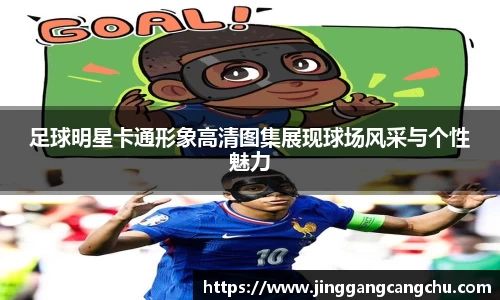 足球明星卡通形象高清图集展现球场风采与个性魅力